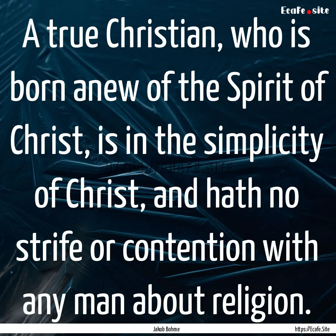 A true Christian, who is born anew of the.... : Quote by Jakob Bohme