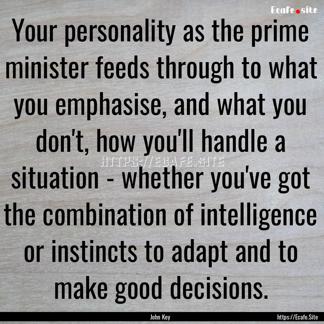 Your personality as the prime minister feeds.... : Quote by John Key