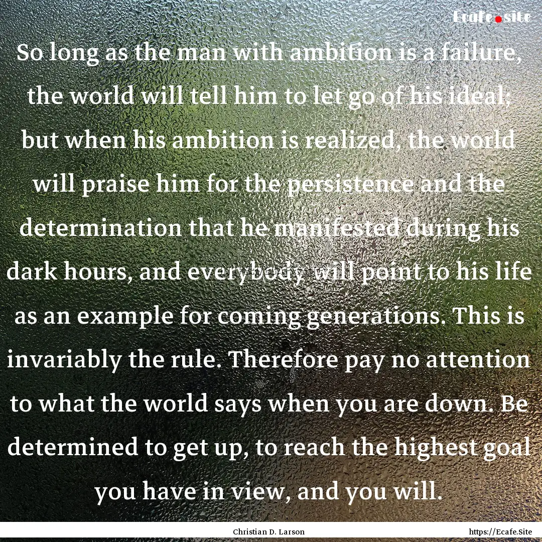 So long as the man with ambition is a failure,.... : Quote by Christian D. Larson