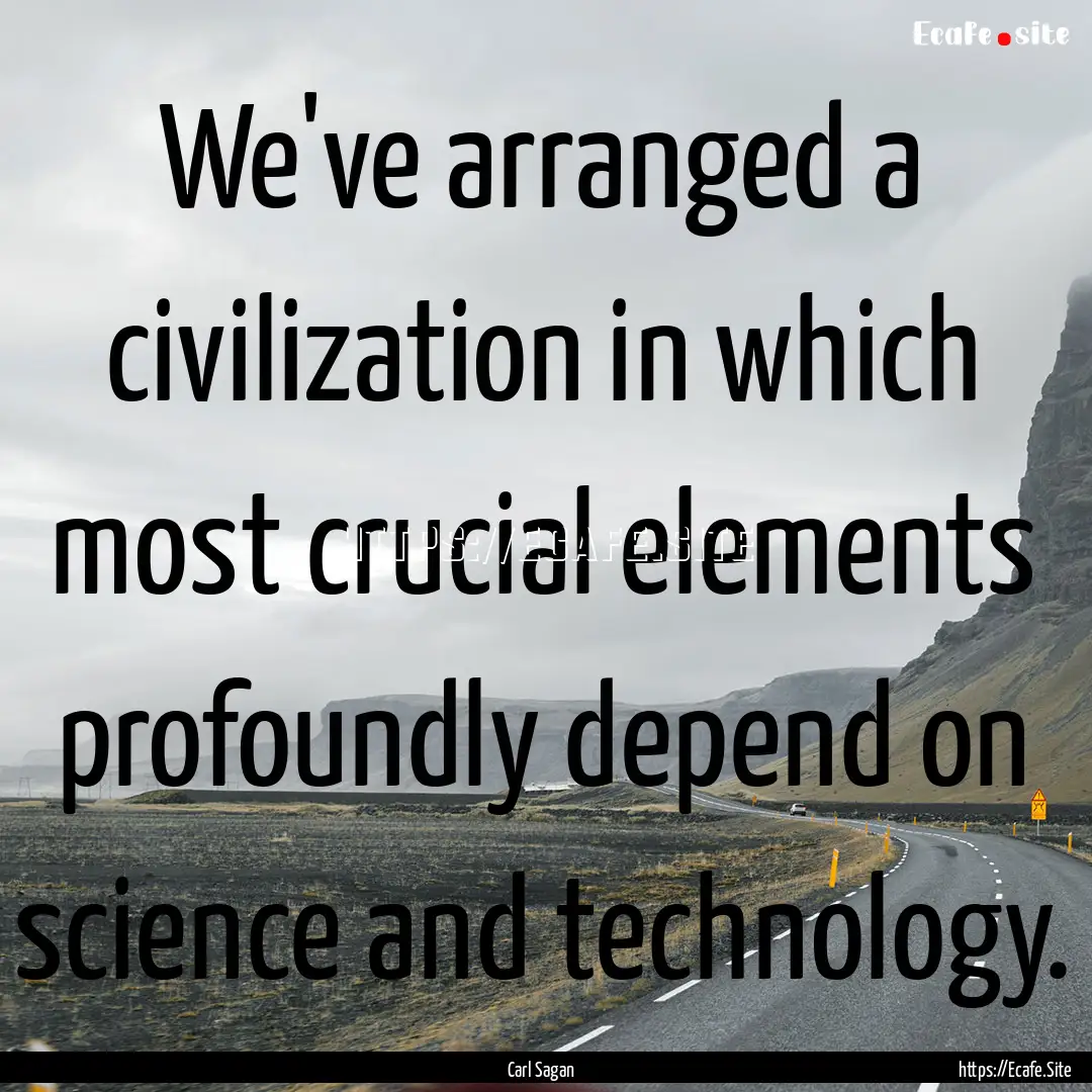 We've arranged a civilization in which most.... : Quote by Carl Sagan