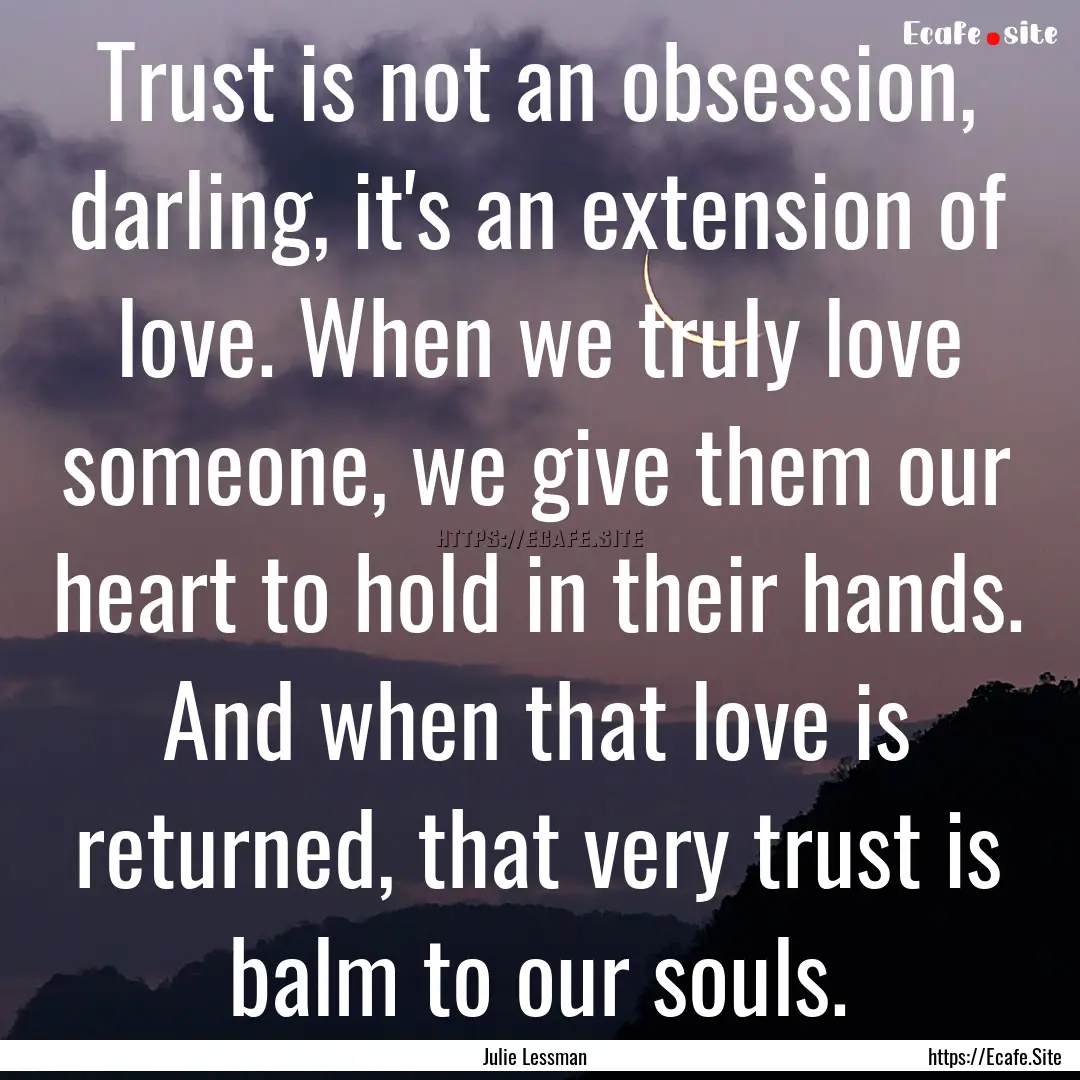 Trust is not an obsession, darling, it's.... : Quote by Julie Lessman