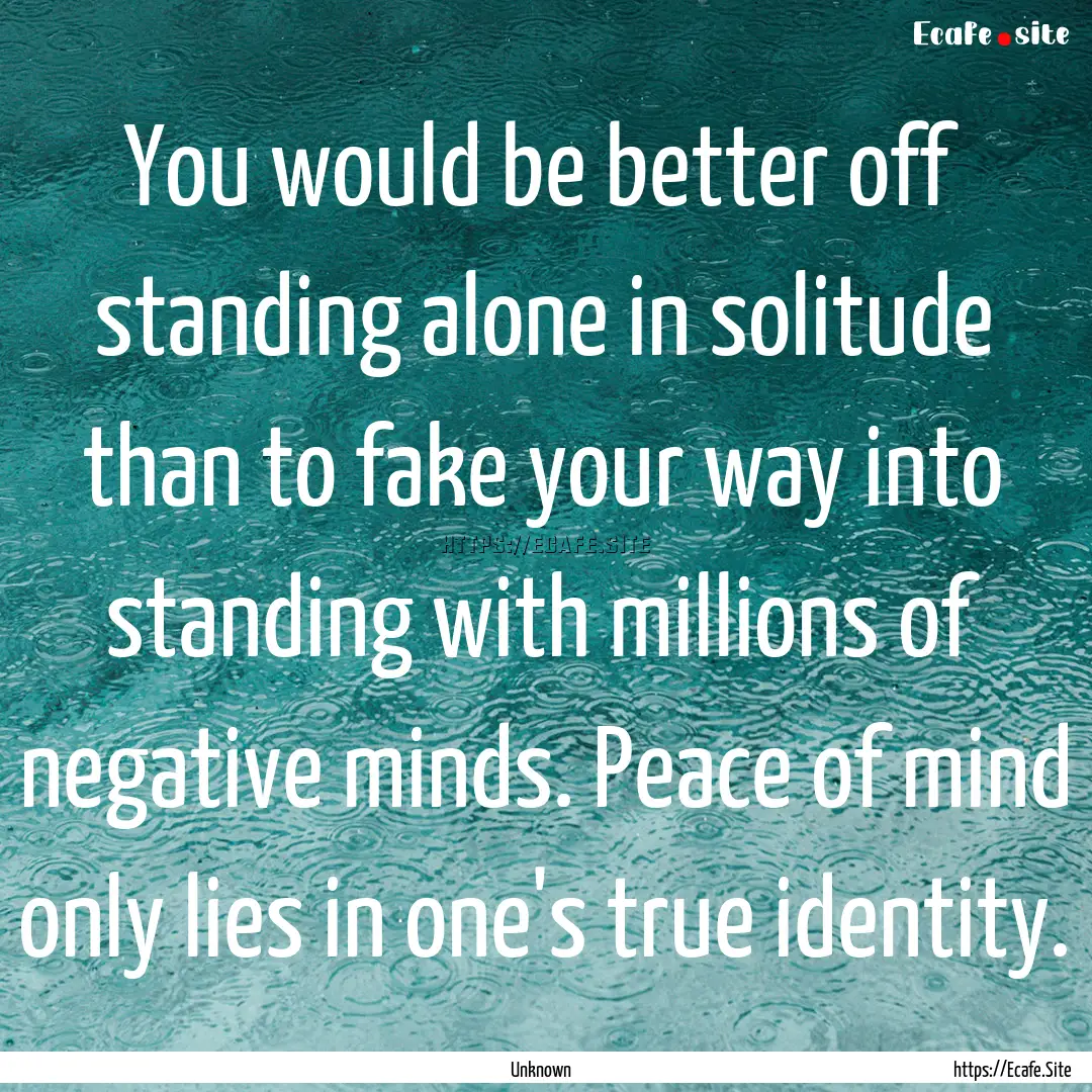 You would be better off standing alone in.... : Quote by Unknown