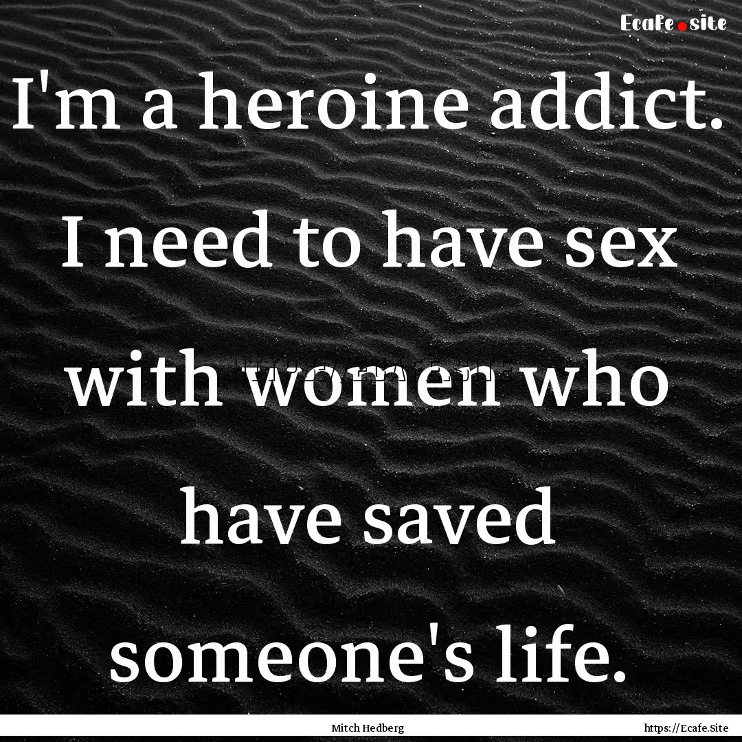 I'm a heroine addict. I need to have sex.... : Quote by Mitch Hedberg