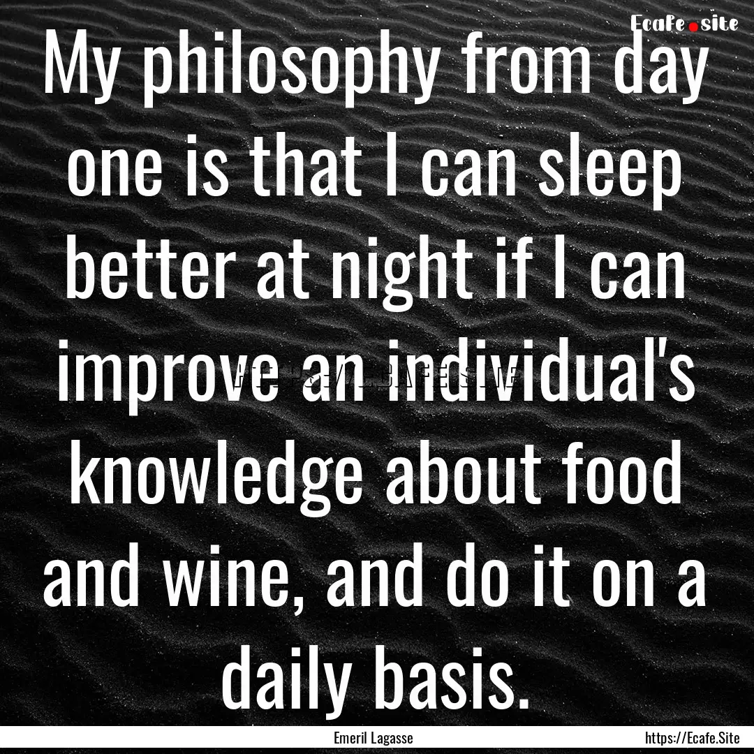 My philosophy from day one is that I can.... : Quote by Emeril Lagasse