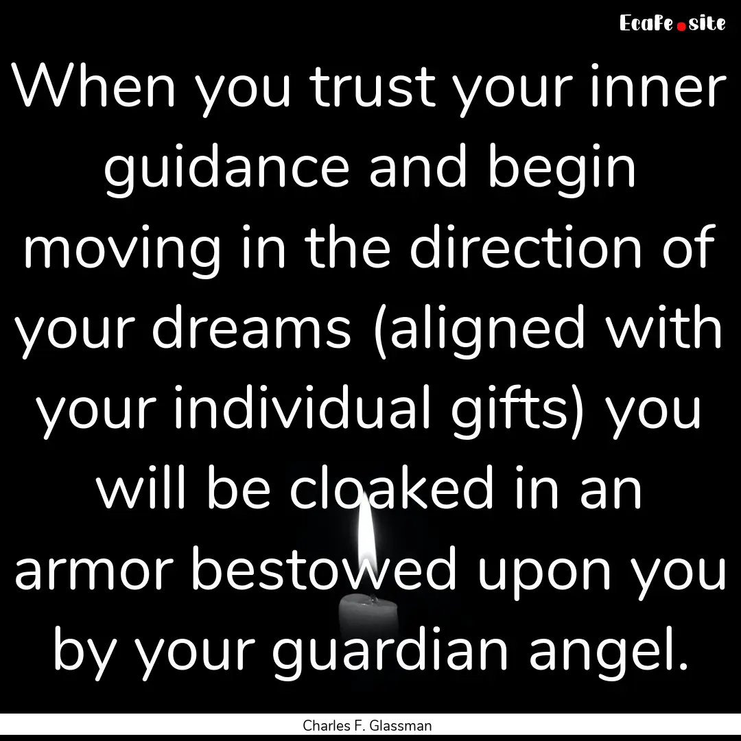 When you trust your inner guidance and begin.... : Quote by Charles F. Glassman