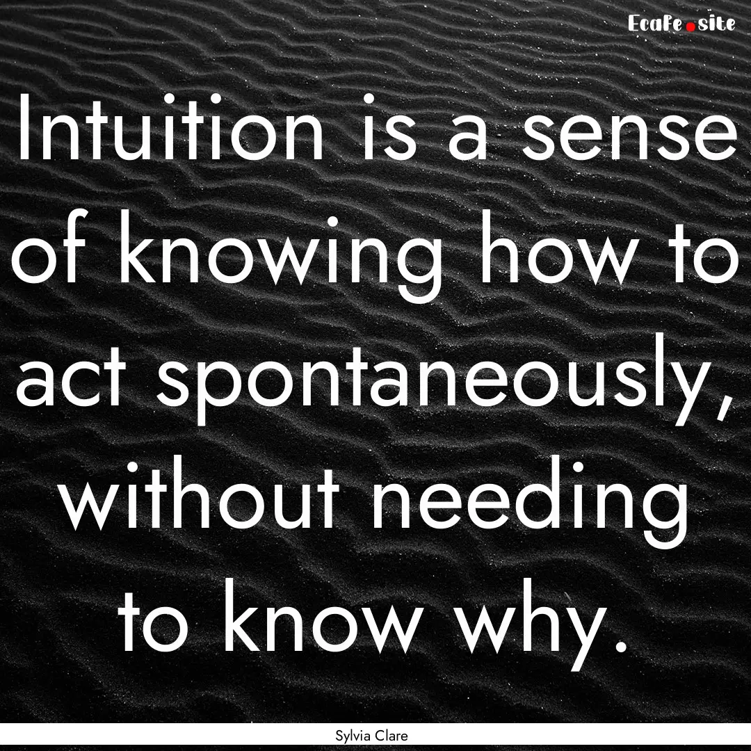 Intuition is a sense of knowing how to act.... : Quote by Sylvia Clare