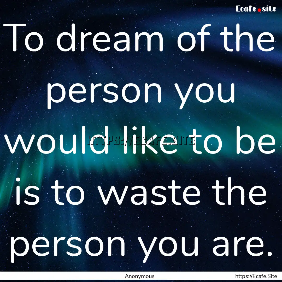 To dream of the person you would like to.... : Quote by Anonymous