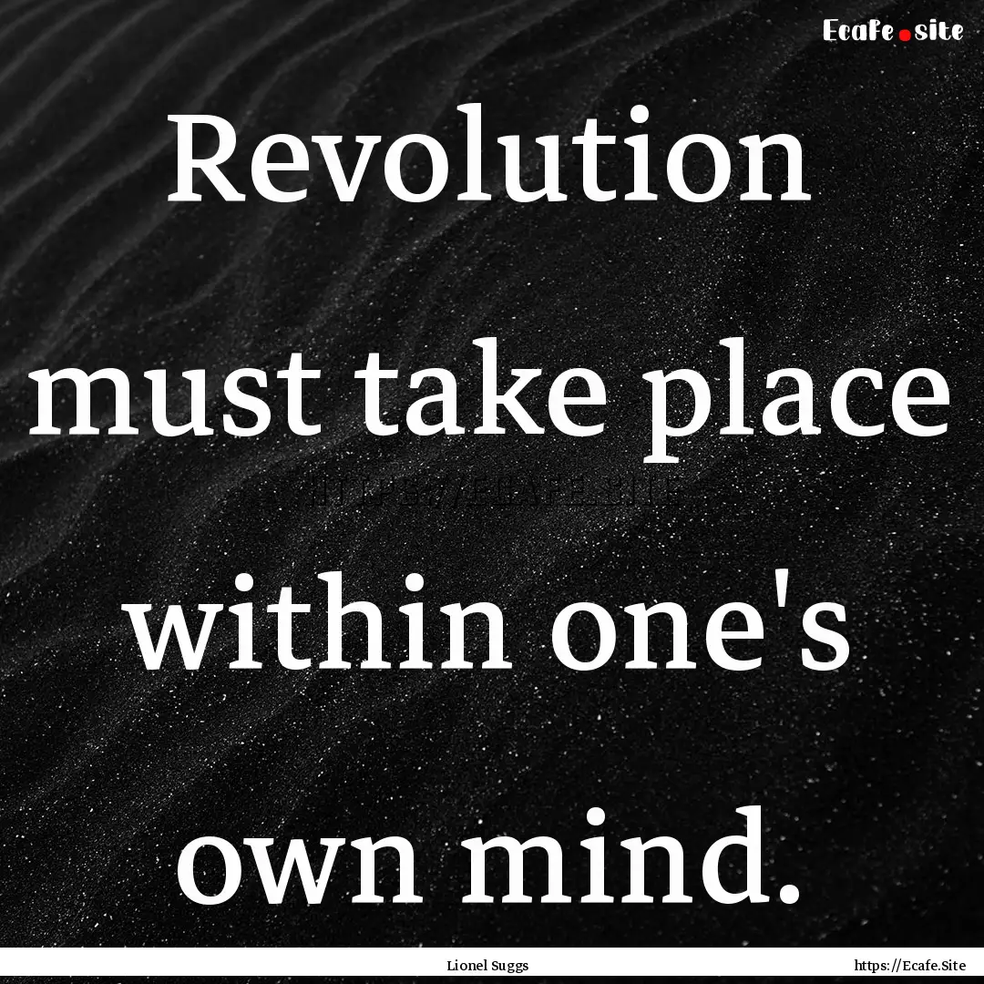 Revolution must take place within one's own.... : Quote by Lionel Suggs