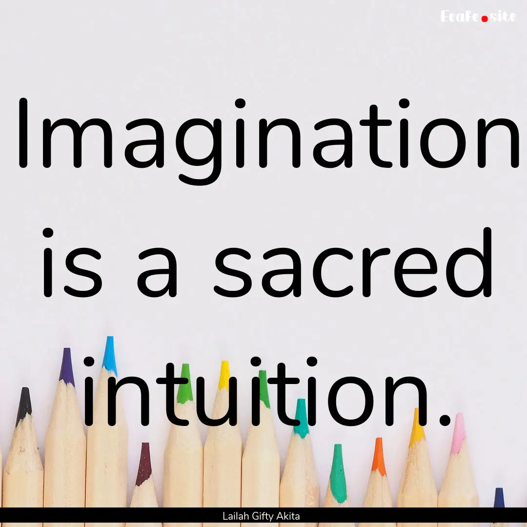 Imagination is a sacred intuition. : Quote by Lailah Gifty Akita