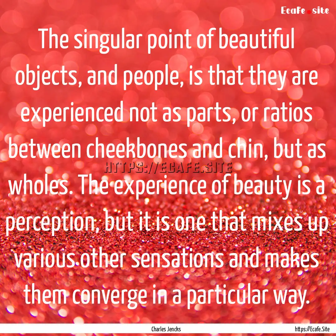 The singular point of beautiful objects,.... : Quote by Charles Jencks