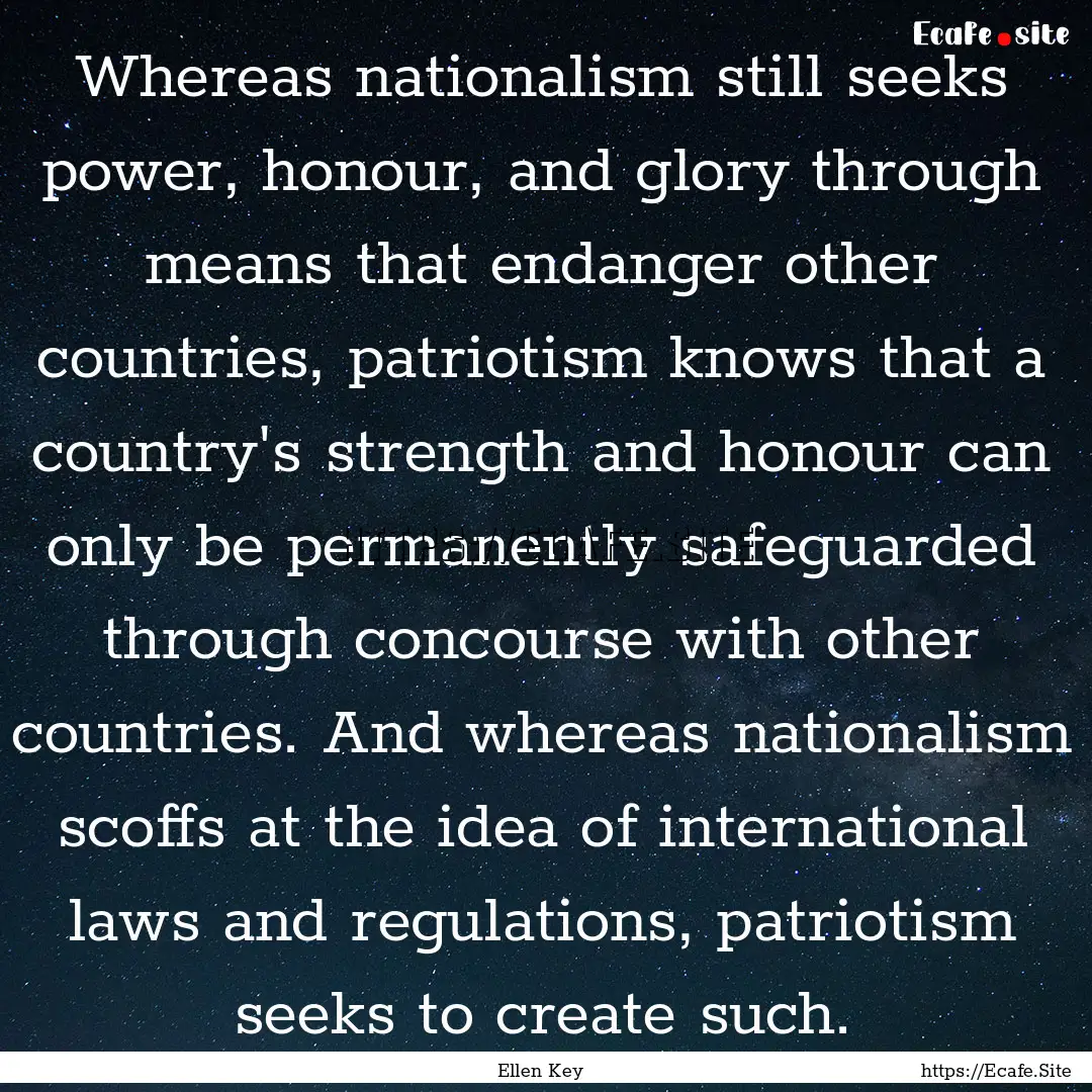 Whereas nationalism still seeks power, honour,.... : Quote by Ellen Key