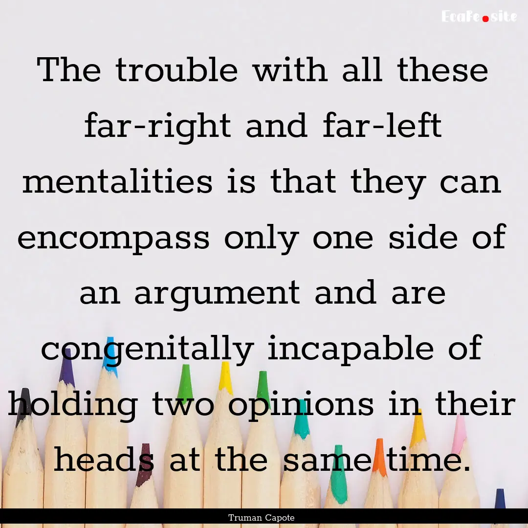 The trouble with all these far-right and.... : Quote by Truman Capote