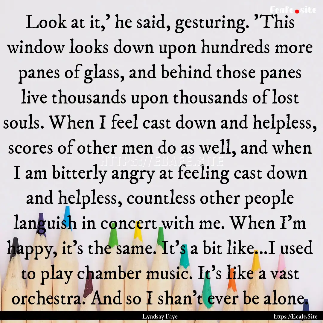 Look at it,' he said, gesturing. 'This window.... : Quote by Lyndsay Faye