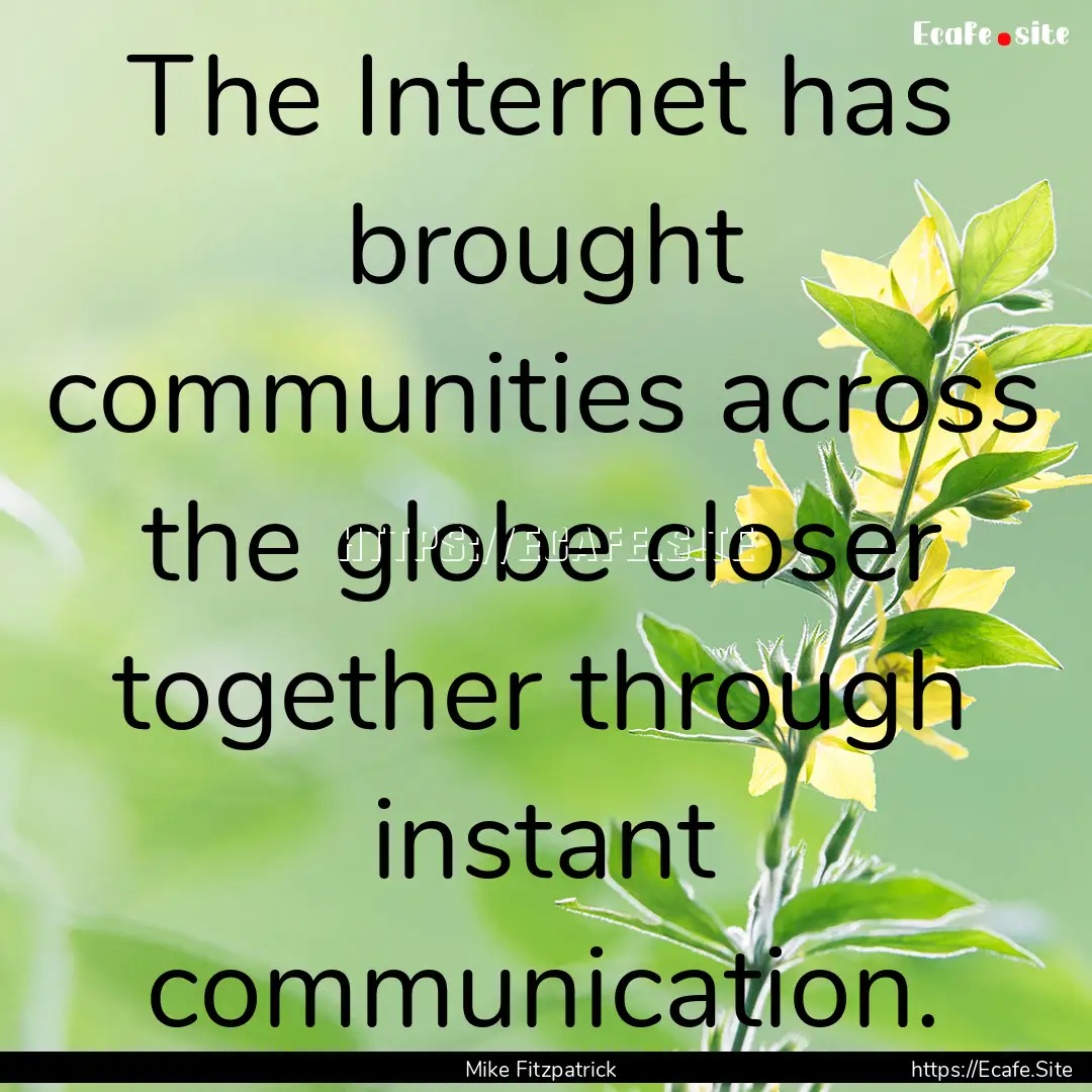 The Internet has brought communities across.... : Quote by Mike Fitzpatrick