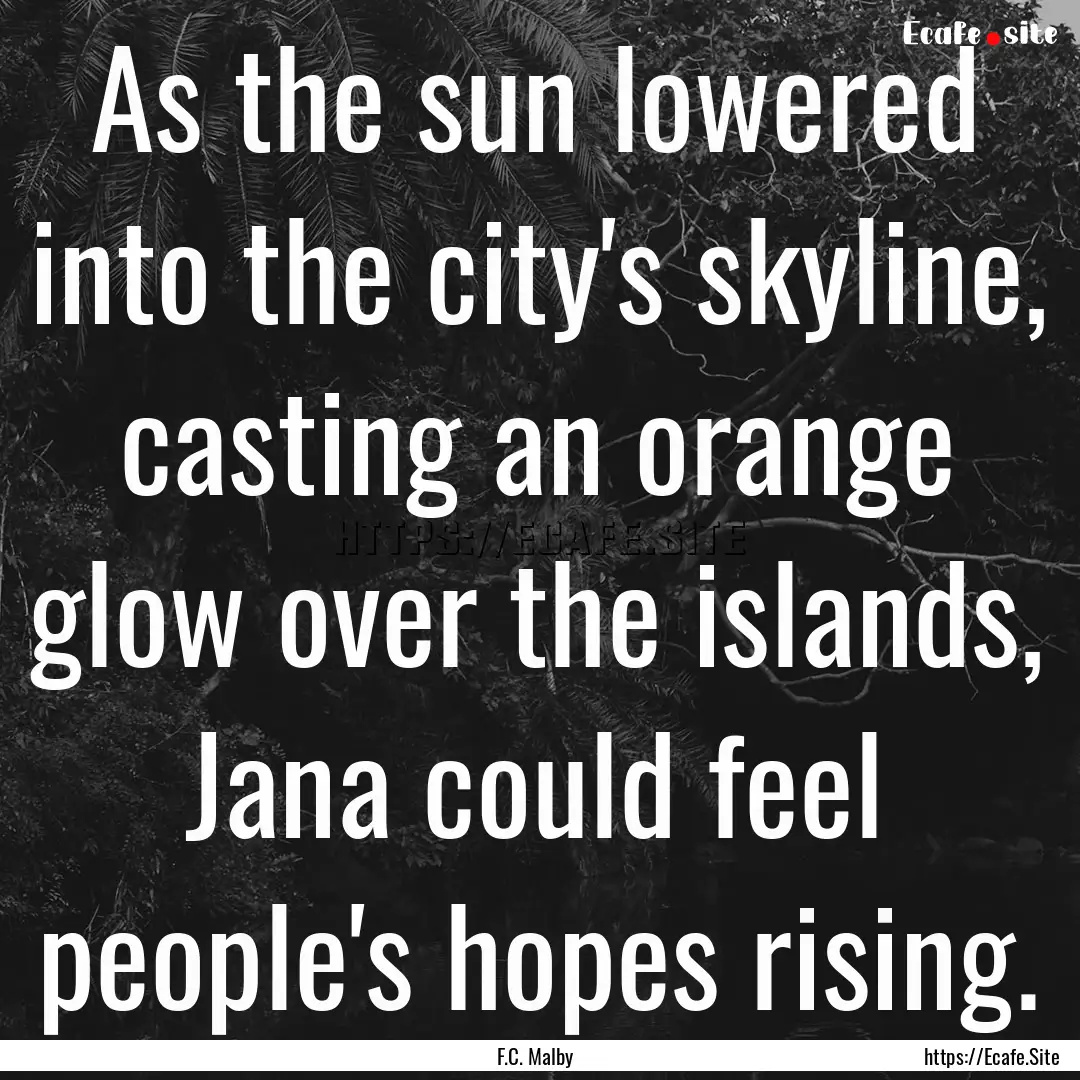 As the sun lowered into the city's skyline,.... : Quote by F.C. Malby