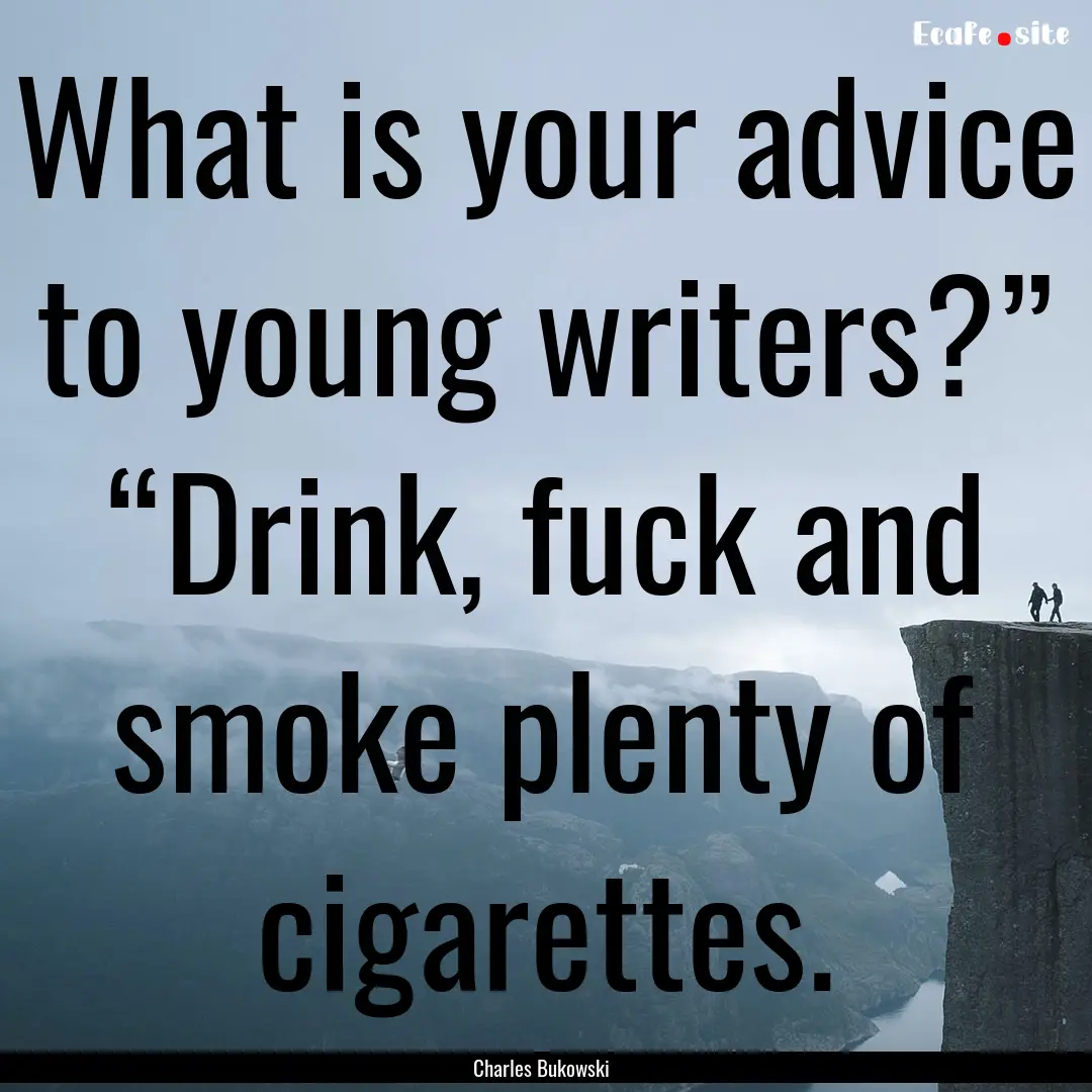 What is your advice to young writers?”.... : Quote by Charles Bukowski