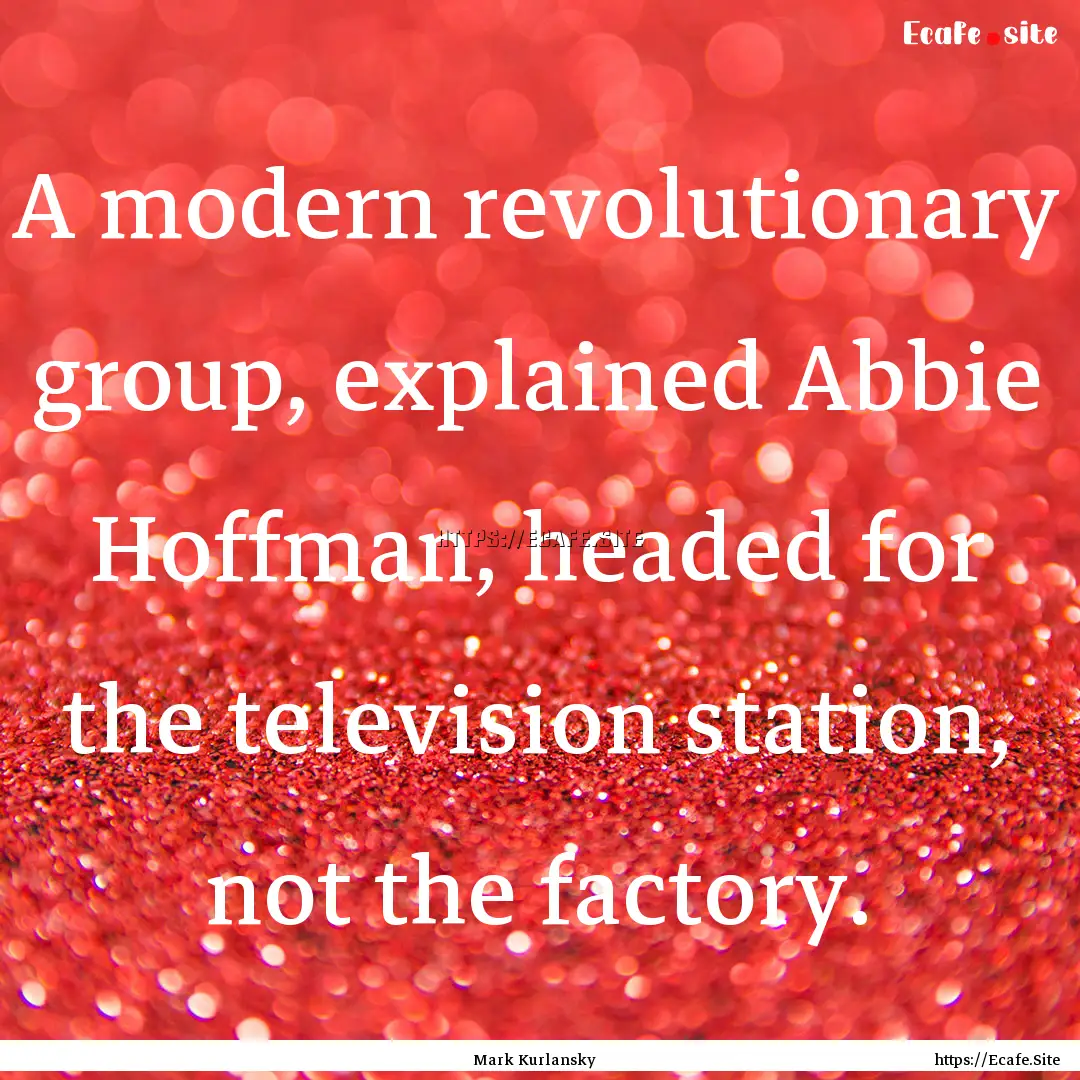 A modern revolutionary group, explained Abbie.... : Quote by Mark Kurlansky