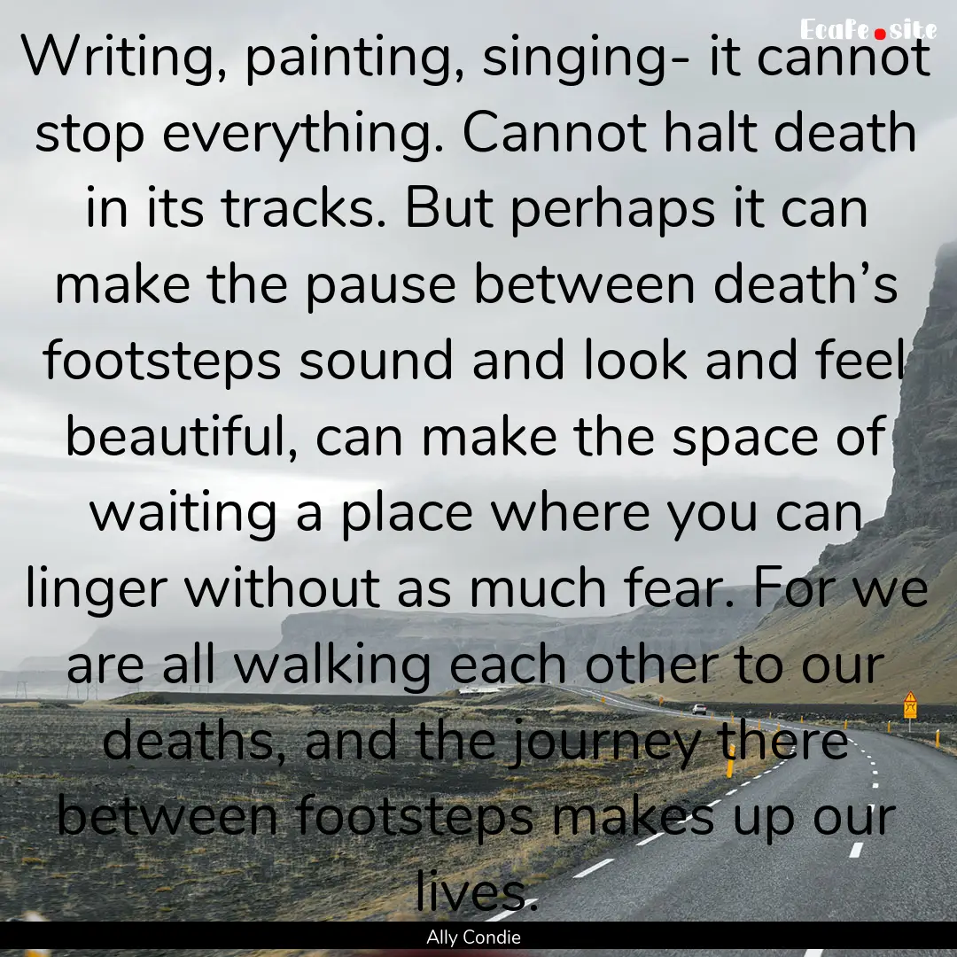 Writing, painting, singing- it cannot stop.... : Quote by Ally Condie