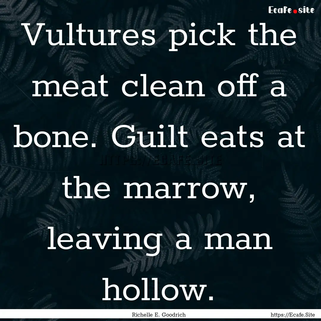 Vultures pick the meat clean off a bone..... : Quote by Richelle E. Goodrich