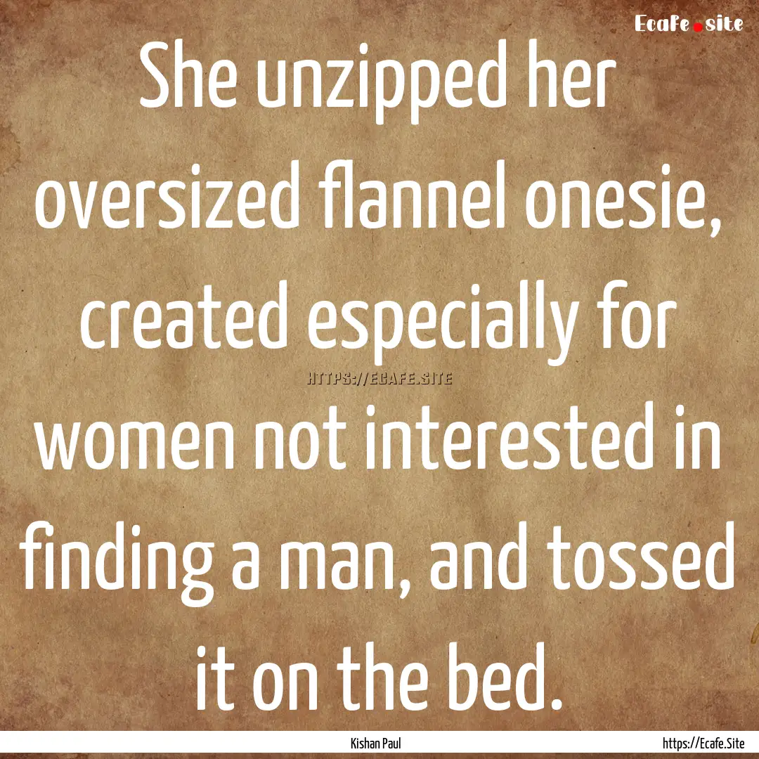 She unzipped her oversized flannel onesie,.... : Quote by Kishan Paul