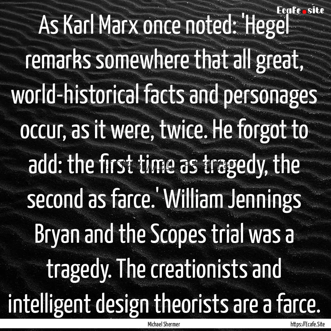 As Karl Marx once noted: 'Hegel remarks somewhere.... : Quote by Michael Shermer