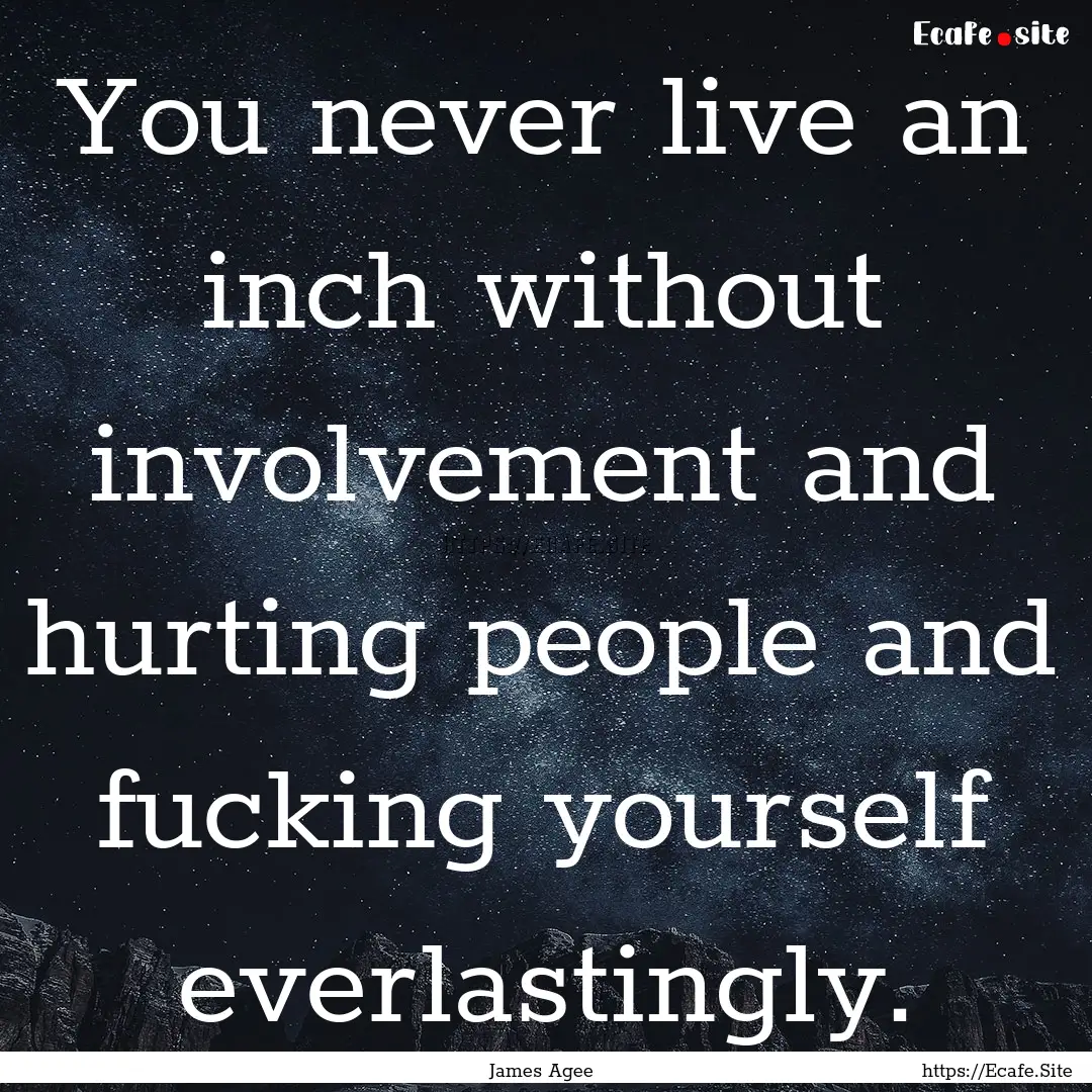 You never live an inch without involvement.... : Quote by James Agee