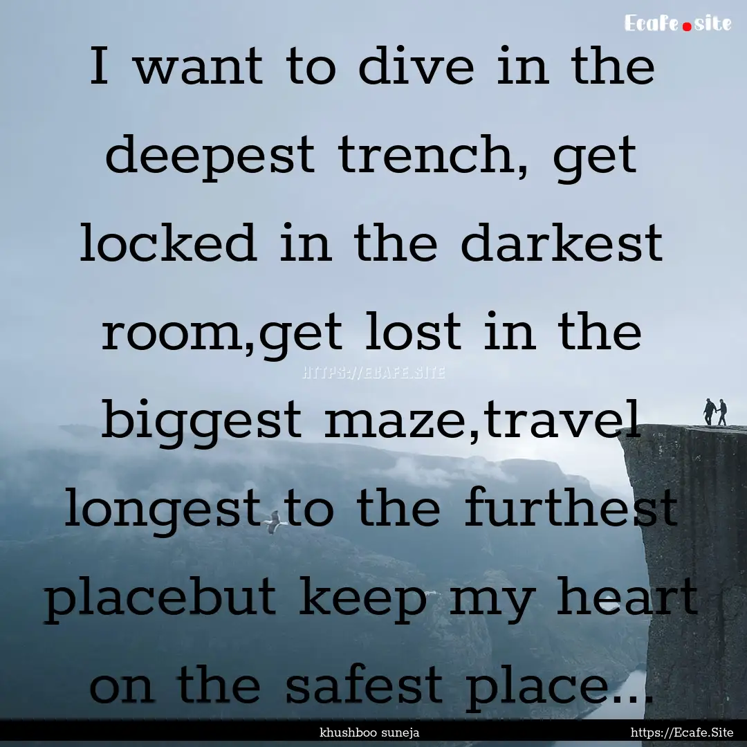 I want to dive in the deepest trench, get.... : Quote by khushboo suneja