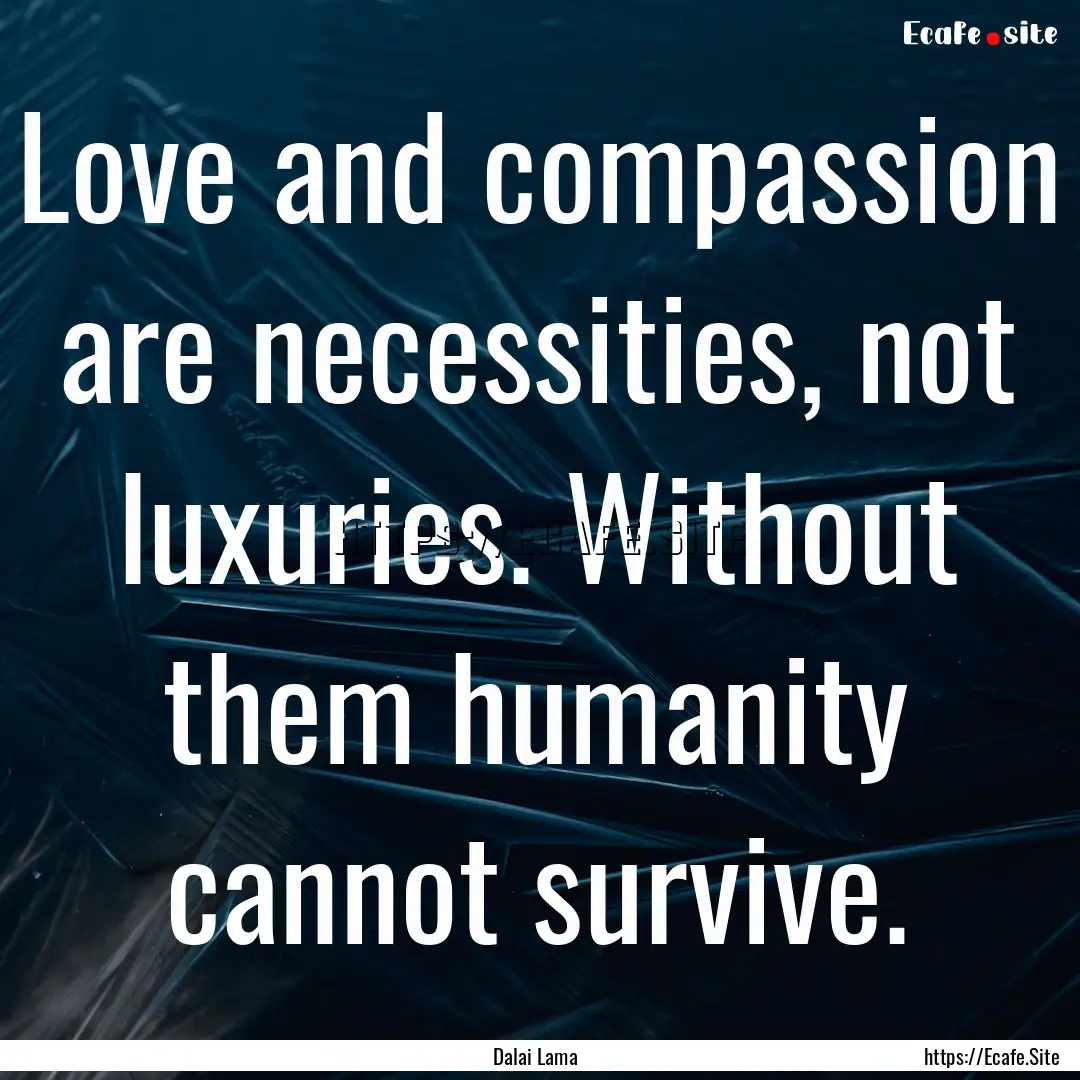 Love and compassion are necessities, not.... : Quote by Dalai Lama