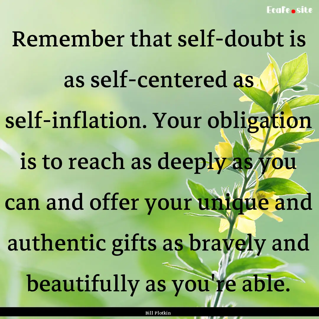 Remember that self-doubt is as self-centered.... : Quote by Bill Plotkin