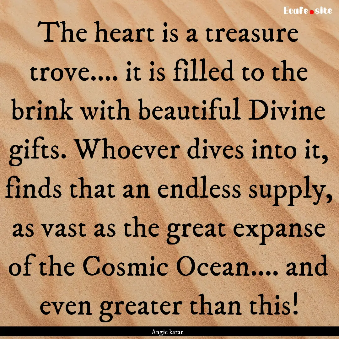 The heart is a treasure trove.... it is filled.... : Quote by Angie karan