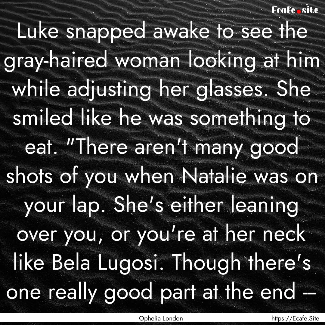 Luke snapped awake to see the gray-haired.... : Quote by Ophelia London