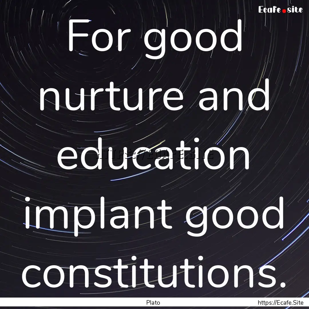 For good nurture and education implant good.... : Quote by Plato