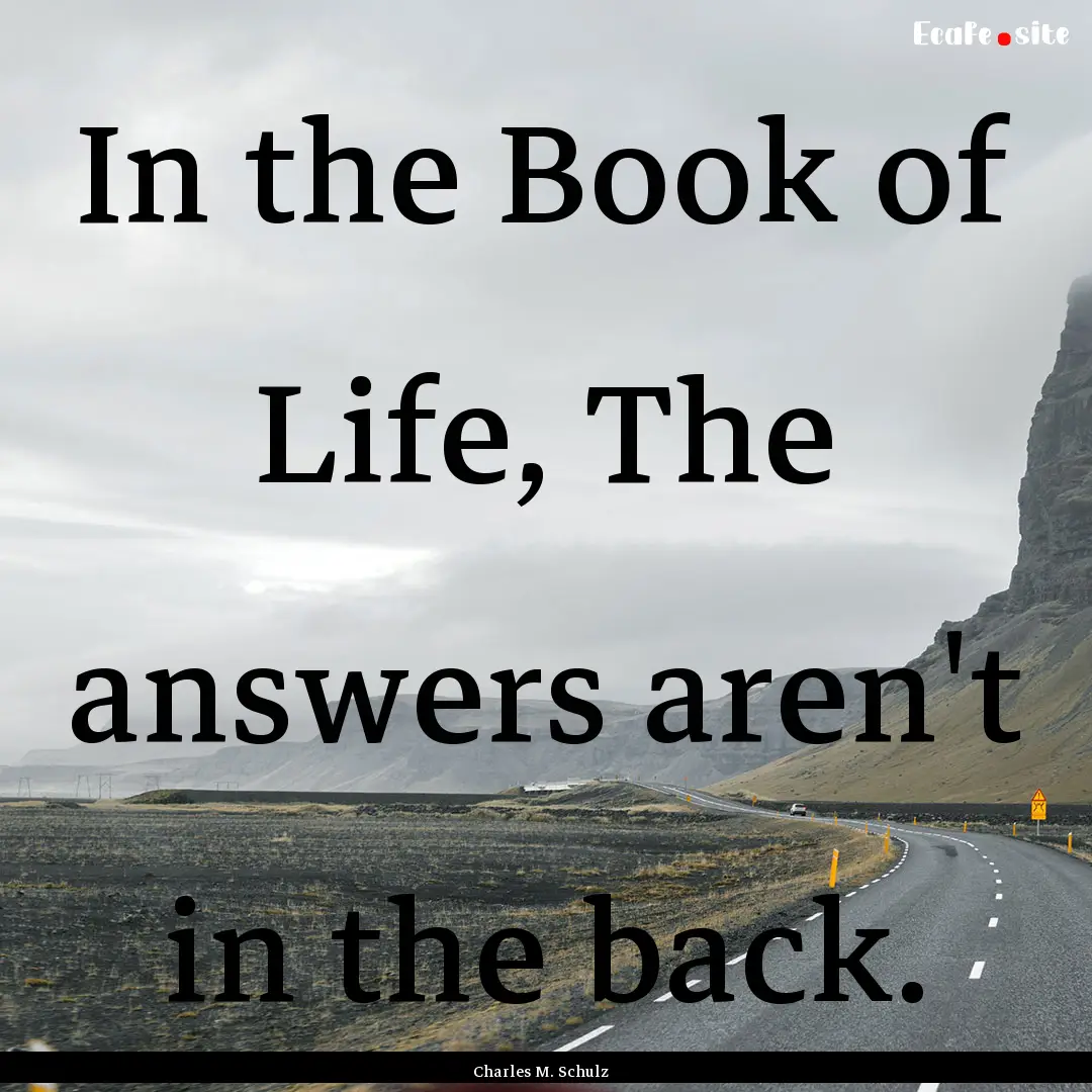 In the Book of Life, The answers aren't in.... : Quote by Charles M. Schulz