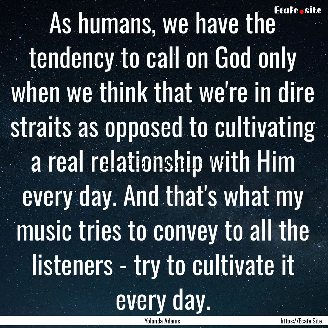 As humans, we have the tendency to call on.... : Quote by Yolanda Adams