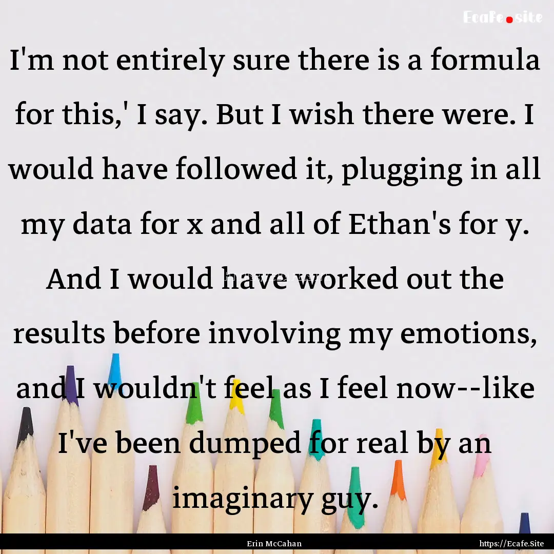 I'm not entirely sure there is a formula.... : Quote by Erin McCahan