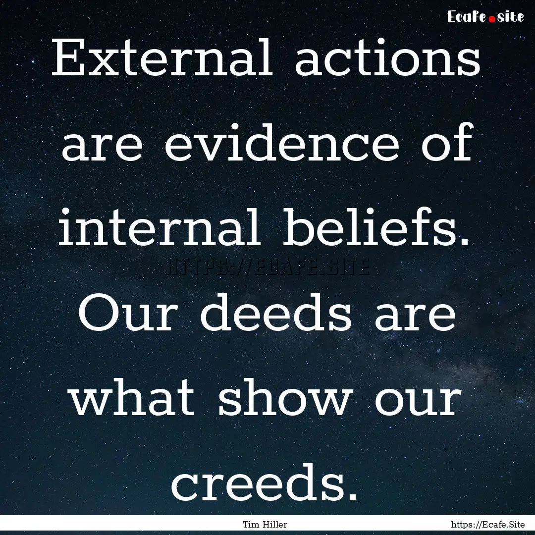 External actions are evidence of internal.... : Quote by Tim Hiller