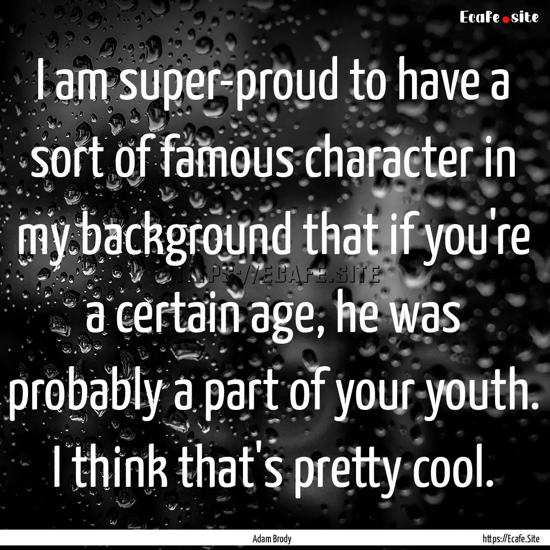 I am super-proud to have a sort of famous.... : Quote by Adam Brody