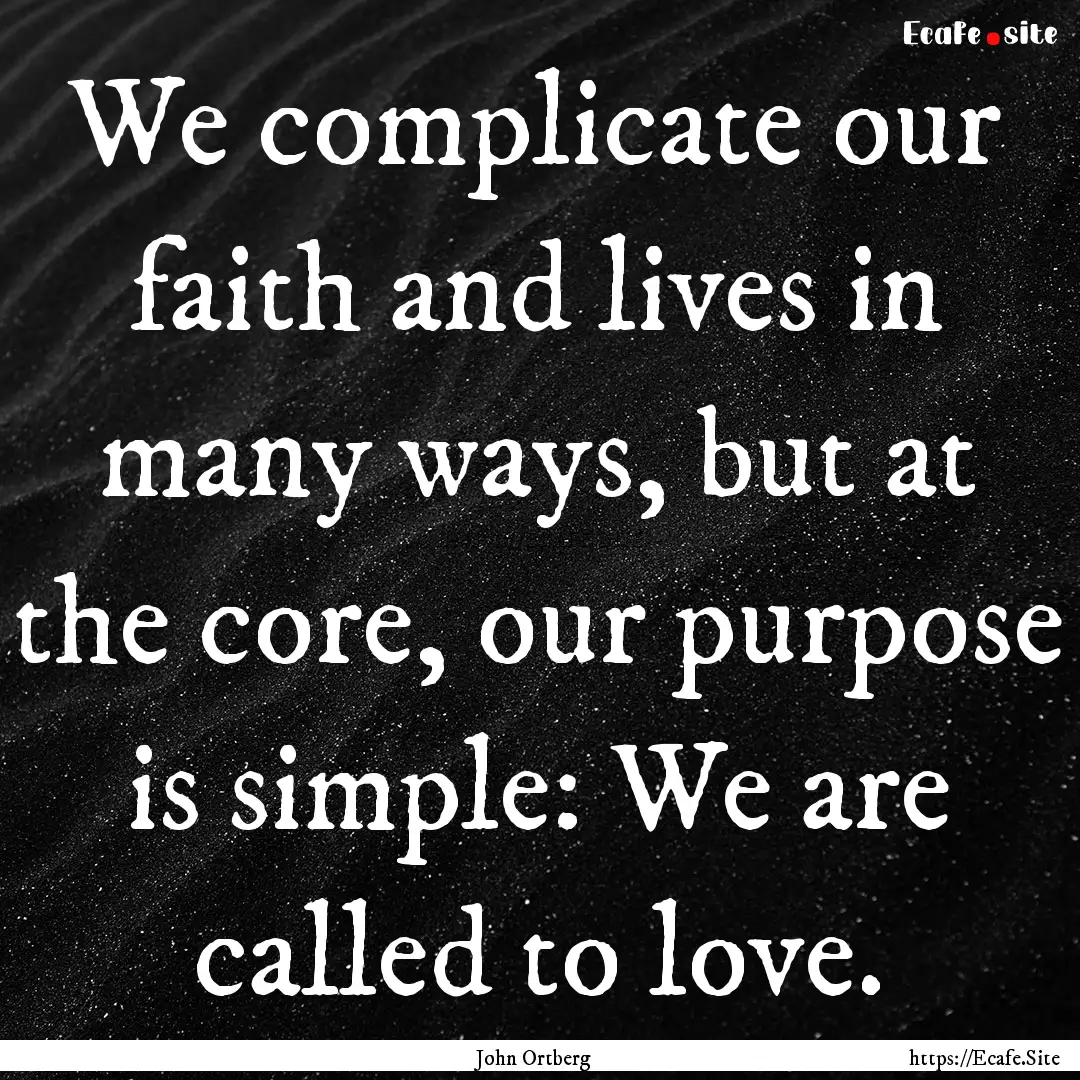 We complicate our faith and lives in many.... : Quote by John Ortberg