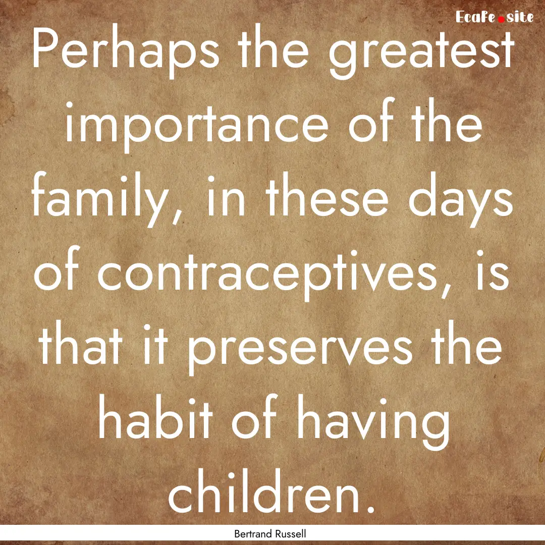 Perhaps the greatest importance of the family,.... : Quote by Bertrand Russell