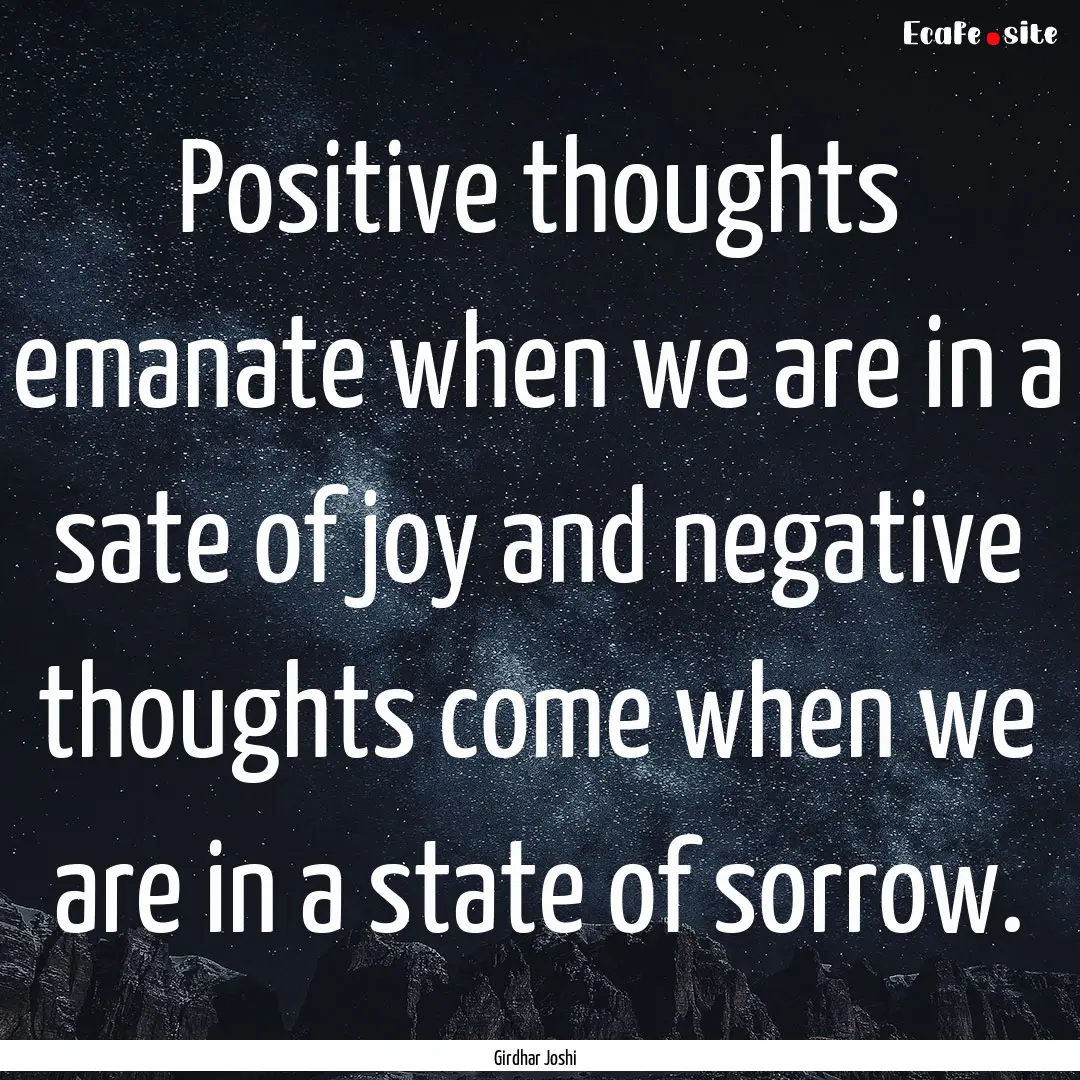 Positive thoughts emanate when we are in.... : Quote by Girdhar Joshi