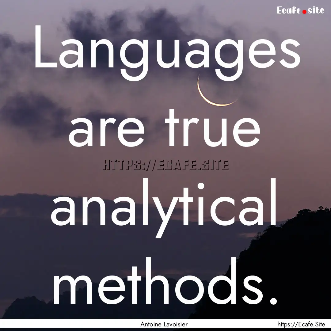 Languages are true analytical methods. : Quote by Antoine Lavoisier