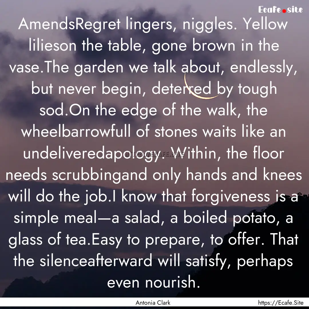 AmendsRegret lingers, niggles. Yellow lilieson.... : Quote by Antonia Clark