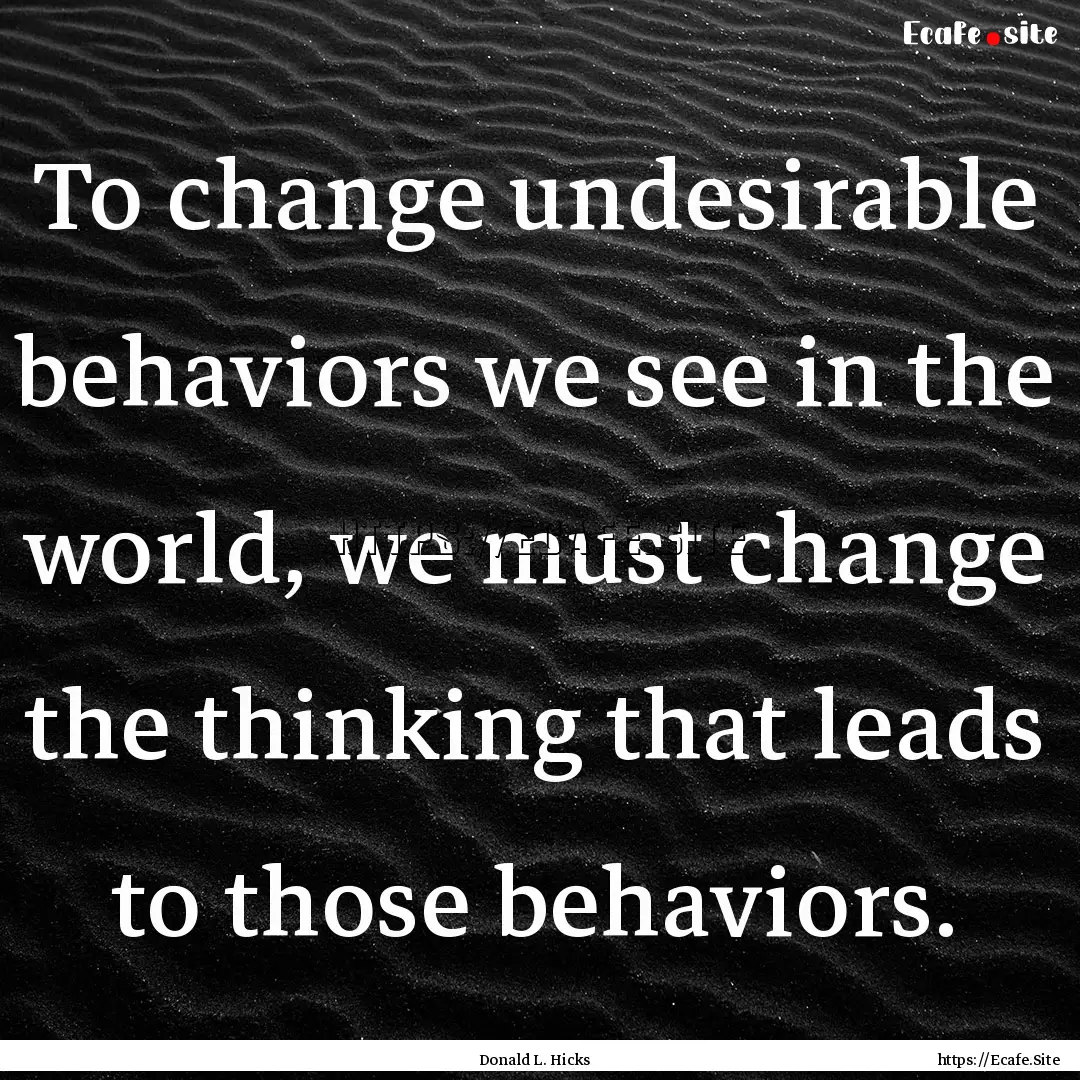 To change undesirable behaviors we see in.... : Quote by Donald L. Hicks