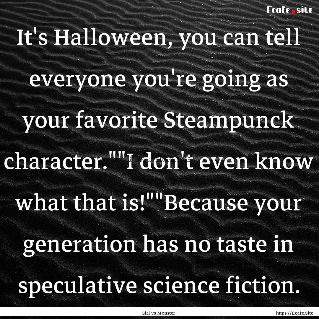 It's Halloween, you can tell everyone you're.... : Quote by Girl vs Monster