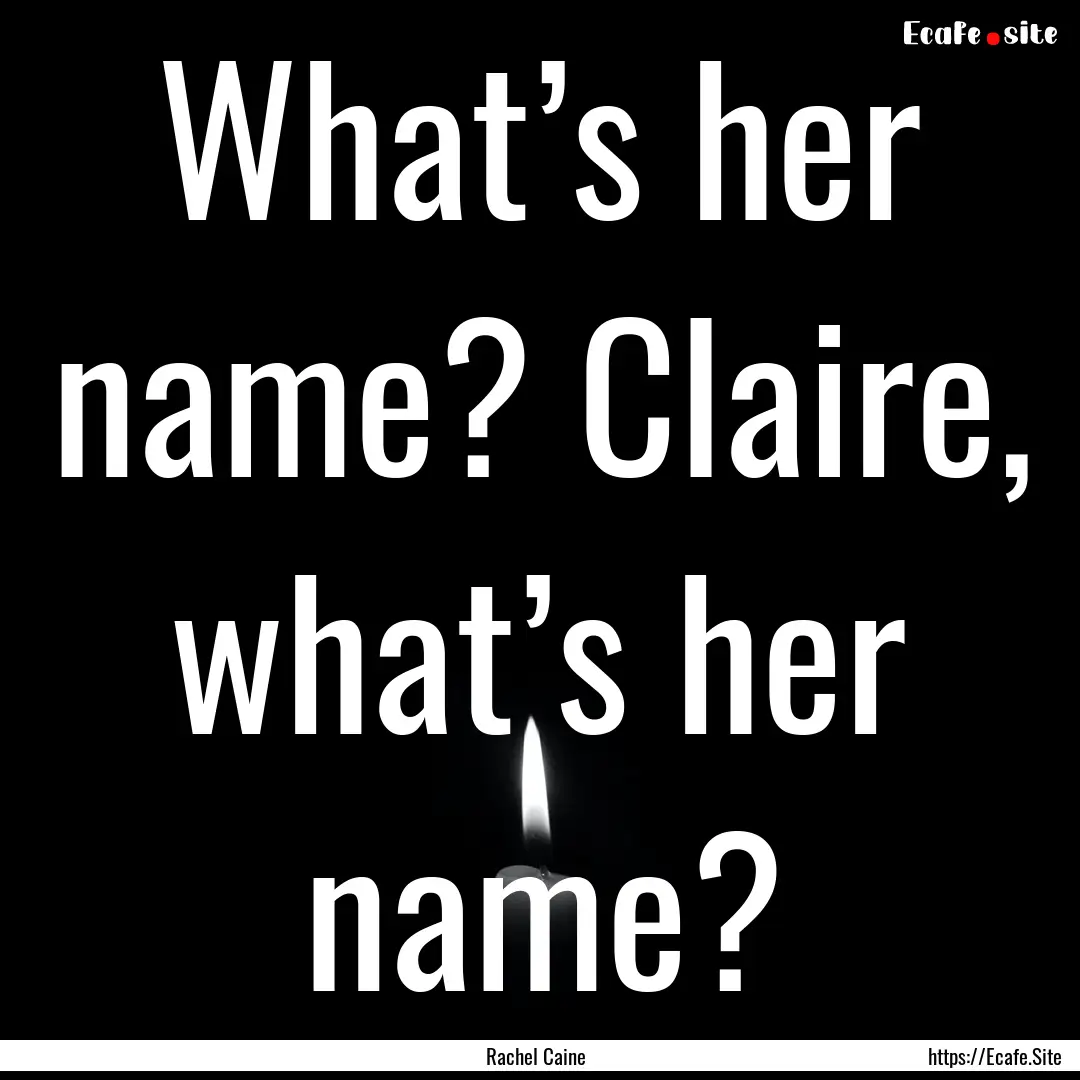 What’s her name? Claire, what’s her name?.... : Quote by Rachel Caine