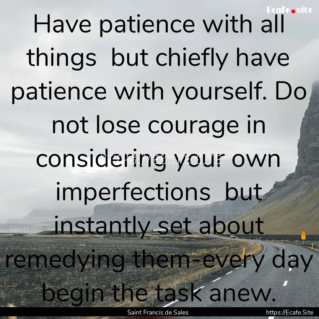 Have patience with all things but chiefly.... : Quote by Saint Francis de Sales