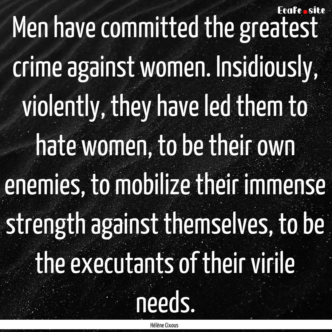 Men have committed the greatest crime against.... : Quote by Hélène Cixous