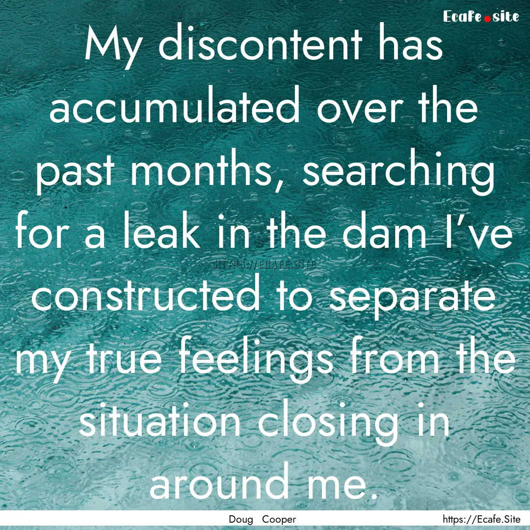 My discontent has accumulated over the past.... : Quote by Doug Cooper