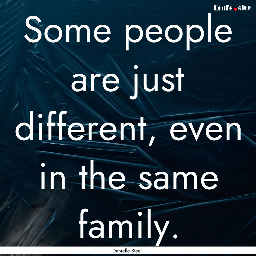 Some people are just different, even in the.... : Quote by Danielle Steel