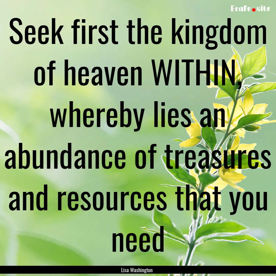 Seek first the kingdom of heaven WITHIN,.... : Quote by Lisa Washington